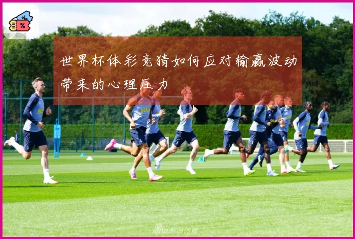 世界杯体彩竞猜如何应对输赢波动带来的心理压力