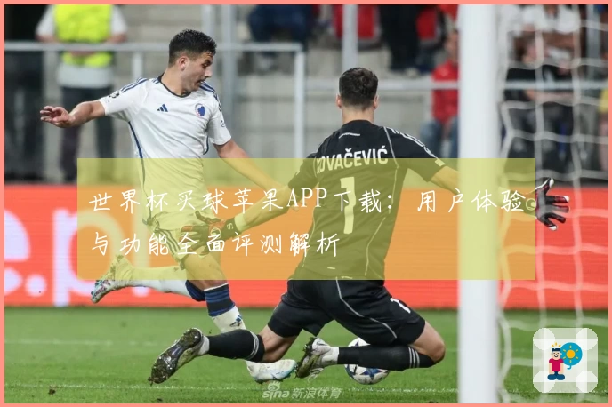 世界杯买球苹果APP下载：用户体验与功能全面评测解析